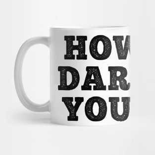 HOW DARE YOU? Mug